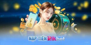 Huong Dan Chi Tiet Cac Phuong Thuc Nap Tien Rikbet